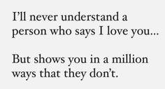 a quote that reads, i'll never understand a person who says i love you but shows you in a million ways that they don't