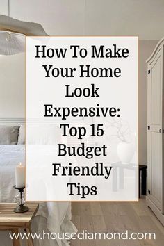 a bedroom with the words how to make your home look expensive top 15 budget friendly tips