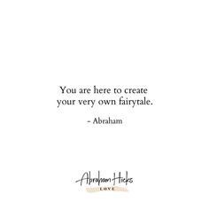 the quote you are here to create your very own fairytale - abraham longfell