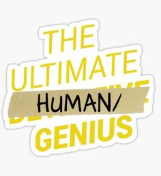 the ultimate human genius sticker on a white background with yellow and black text that reads,