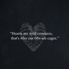 a heart with the words hearts are wild creatures, that's why our ribs are cages