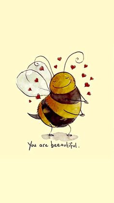 a drawing of a bee with hearts coming out of it's wings and the words, you are beautiful