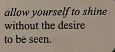 a quote written on a piece of paper that says, i allow yourself to shine without the desire to be seen