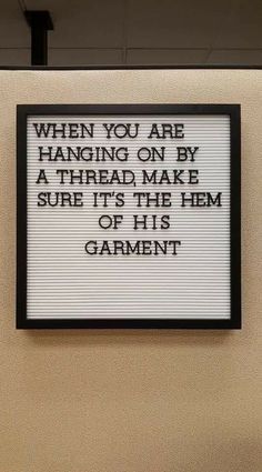 a sign that reads when you are hanging on by a thread make sure it's the hem or his garment