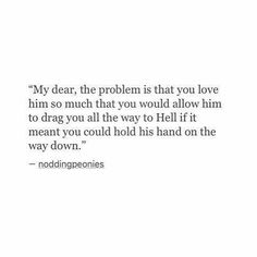 a quote that reads,'my dear, the problem that you love him so much that you would allow him to drag