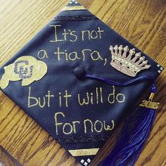 a graduation cap with writing on it that says, it's not a tiara but it will do for now