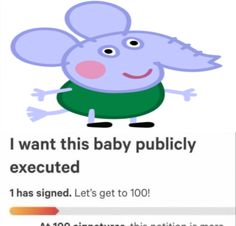 a sign that says i want this baby publicly executed 1 has signed let's get to 100