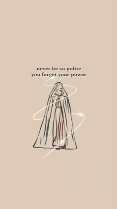 a drawing of a woman in a cloak with the words never be so polite you forget your