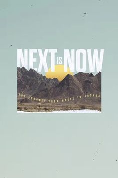 the words next is now are in front of mountains