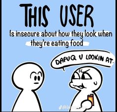 an image of a cartoon character saying, this user is insure about how they look when they're eating food