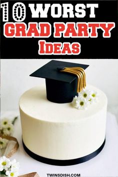 a graduation cake with the words 10 worst grad party ideas on it and flowers