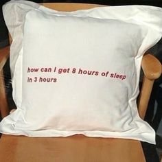 a pillow that says how can i get 8 hours of sleep in 3 hours