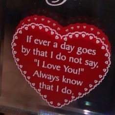 a heart shaped glass plaque with the words, if ever a day goes by that i do not say i love you always know that i do