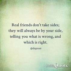 a quote that reads real friends don't take sides they will always be by your side, telling you what is wrong and which is right