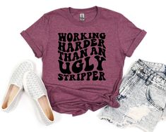 New Women's Funny Graphic Tee Working Harder Than An Ugly Stripper Maroon Shirt Funny Shirts Women Hilarious, Inappropriate Shirts, Maroon Shirts, Funny Shirts Women, Funny Fashion, Fashion Revolution, Funny Graphic Tees, Funny Graphics, New Woman