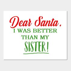 the words dear santa, i was better than my sister in red and green letters