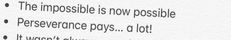 the impossible is now possible perseverance pays, a lot it doesn't change