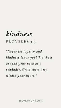 a white background with the words, kindness provers 533 never let loyalty and kindness leave you tie them around your neck as reminder write them deep within your heart