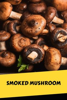 a pile of mushrooms with the words smoked mushroom on it's front and side