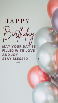 some balloons with the words happy birthday may your day be filled with love and joy stay pleased