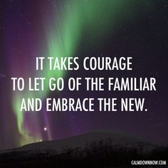 an image with the words it takes courage to let go of the familiar and embrace the new