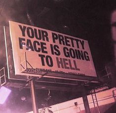 a sign that says your pretty face is going to hell