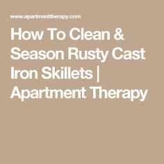 the words how to clean and season rusty cast iron skills apartment therapy