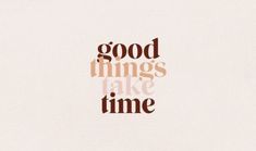 the words good things take time written in brown ink