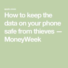 the text reads how to keep the data on your phone safe from thieves money week