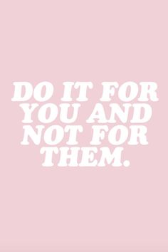 the words do it for you and not for them are in white on a pink background