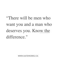 there will be men who want you and a man who deserves you know the difference