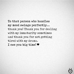 a black and white photo with the words to that person who handles my mood swings perfectly