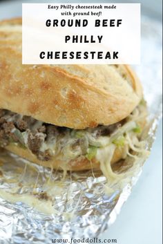 a close up of a sandwich on tin foil with text overlay that reads ground beef phily cheesesteak