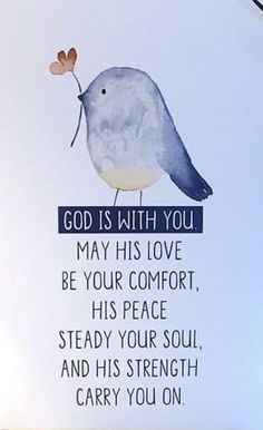 a card with an image of a bird and the words god is with you, may his love be your comfort, his peace, steady your soul, and his strength, and his strength carry you on