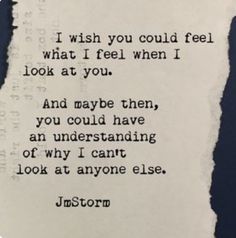 a piece of paper with the words i wish you could feel what i feel when i look at you