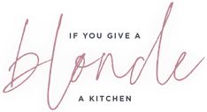 the words if you give a blonde a kitchen written in pink ink