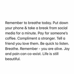 a text message that reads,'remember to breathe today put down your phone & take a break from social media for a minute pay for someone's coffee