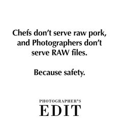 a black and white photo with the words chefs don't serve raw pork, and photographers don't serve raw files because because safety