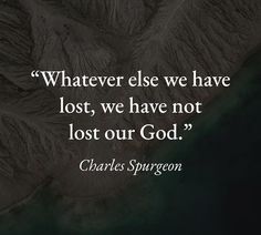 a quote from charles spurson on what ever else we have lost, we have not lost our god