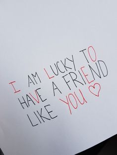 a piece of paper with the words i am lucky to have a friend like you? written on it