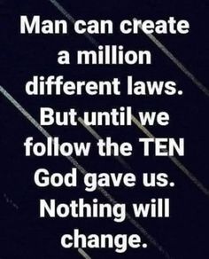 a quote that reads man can create a million different laws but until we follow the ten god gave us nothing will change