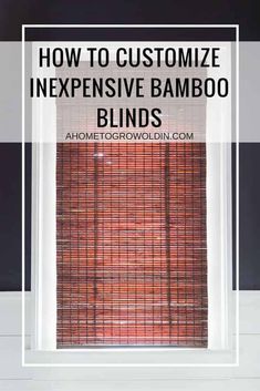 bamboo blinds with the words how to customize expensive bamboo blinds in front of them