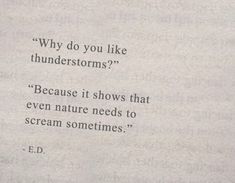 a piece of paper with a quote on it that says, why do you like thunderstorms? because it shows that even nature needs to scream sometimes