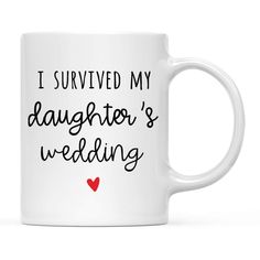 a white coffee mug that says i survived my daughter's wedding with a red heart