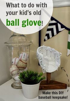 a baseball glove and ball in a vase on a table with the words, what to do with your kid's old ball glove? make this diy baseball keepsake