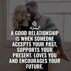 a man and woman kissing in front of a window with the caption, a good relationship is when someone accepts your past supports your present loves you and encourages your future