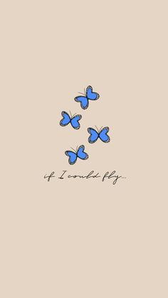 three blue butterflies flying in the sky with words above them that say, if i loved you