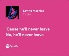 a pink background with the words, loving machine tv girl cause he'll never leave no, he'll never leave