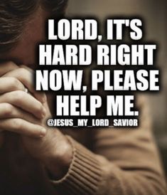 a man holding his hands to his face with the words lord, it's hard right now, please help me