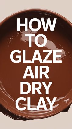 the words how to glaze air dry clay in white letters on a brown plate